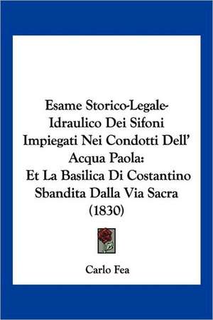 Esame Storico-Legale-Idraulico Dei Sifoni Impiegati Nei Condotti Dell' Acqua Paola de Carlo Fea