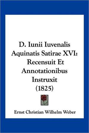 D. Iunii Iuvenalis Aquinatis Satirae XVI de Ernst Christian Wilhelm Weber