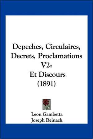 Depeches, Circulaires, Decrets, Proclamations V2 de Leon Gambetta