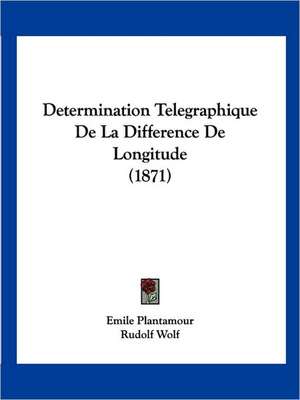 Determination Telegraphique De La Difference De Longitude (1871) de Emile Plantamour