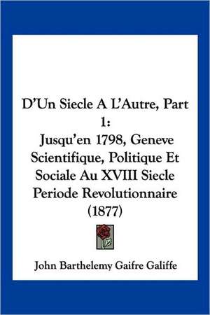 D'Un Siecle A L'Autre, Part 1 de John Barthelemy Gaifre Galiffe