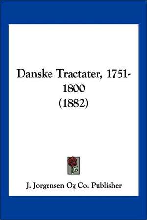 Danske Tractater, 1751-1800 (1882) de J. Jorgensen Og Co. Publisher