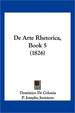 De Arte Rhetorica, Book 5 (1826) de P. Josepho Juvencyo