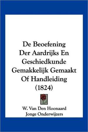 De Beoefening Der Aardrijks En Geschiedkunde Gemakkelijk Gemaakt Of Handleiding (1824) de W. Van Den Hoonaard