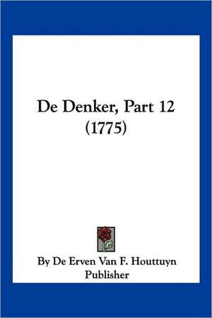 De Denker, Part 12 (1775) de By De Erven Van F. Houttuyn Publisher