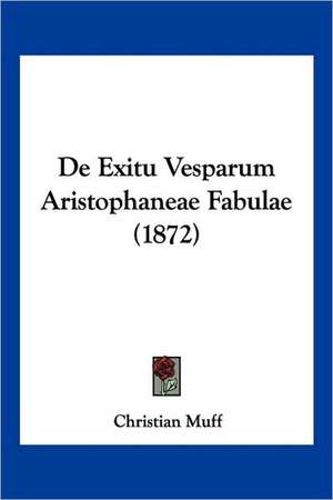 De Exitu Vesparum Aristophaneae Fabulae (1872) de Christian Muff