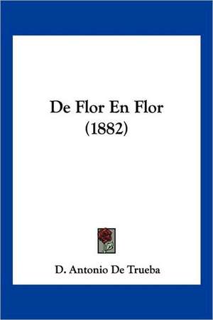 De Flor En Flor (1882) de D. Antonio De Trueba