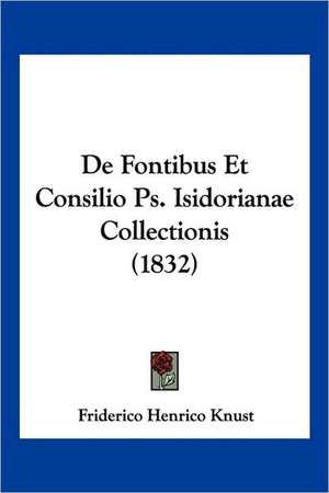 De Fontibus Et Consilio Ps. Isidorianae Collectionis (1832) de Friderico Henrico Knust