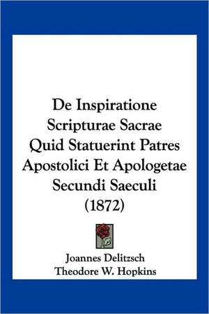 De Inspiratione Scripturae Sacrae Quid Statuerint Patres Apostolici Et Apologetae Secundi Saeculi (1872) de Joannes Delitzsch