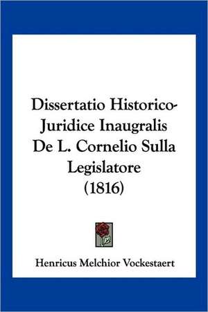 Dissertatio Historico-Juridice Inaugralis De L. Cornelio Sulla Legislatore (1816) de Henricus Melchior Vockestaert