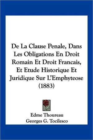 De La Clause Penale, Dans Les Obligations En Droit Romain Et Droit Francais, Et Etude Historique Et Juridique Sur L'Emphyteose (1883) de Edme Thoureau