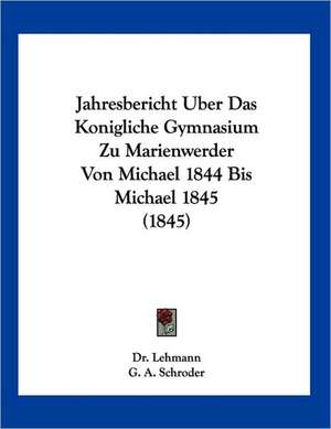 Jahresbericht Uber Das Konigliche Gymnasium Zu Marienwerder Von Michael 1844 Bis Michael 1845 (1845) de Lehmann