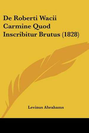 De Roberti Wacii Carmine Quod Inscribitur Brutus (1828) de Levinus Abrahams