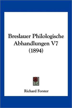 Breslauer Philologische Abhandlungen V7 (1894) de Richard Forster