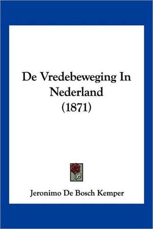 De Vredebeweging In Nederland (1871) de Jeronimo De Bosch Kemper