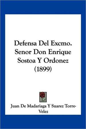 Defensa Del Excmo. Senor Don Enrique Sostoa Y Ordonez (1899) de Juan de Madariaga Y Suarez Torre-Velez