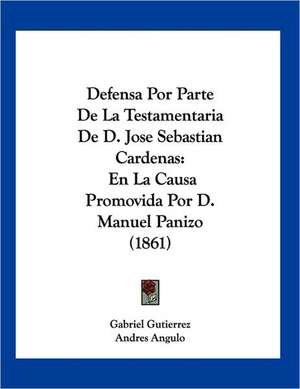 Defensa Por Parte De La Testamentaria De D. Jose Sebastian Cardenas de Gabriel Gutierrez