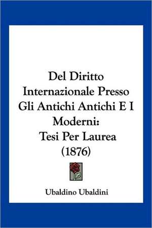 Del Diritto Internazionale Presso Gli Antichi Antichi E I Moderni de Ubaldino Ubaldini