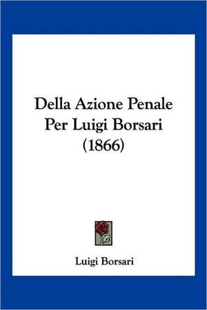 Della Azione Penale Per Luigi Borsari (1866) de Luigi Borsari