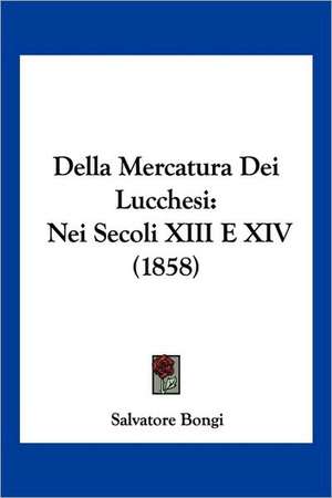 Della Mercatura Dei Lucchesi de Salvatore Bongi