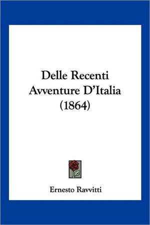 Delle Recenti Avventure D'Italia (1864) de Ernesto Ravvitti