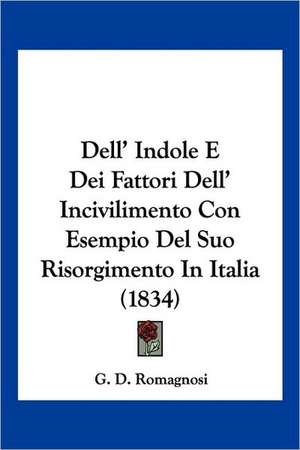 Dell' Indole E Dei Fattori Dell' Incivilimento Con Esempio Del Suo Risorgimento In Italia (1834) de G. D. Romagnosi