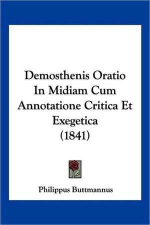 Demosthenis Oratio In Midiam Cum Annotatione Critica Et Exegetica (1841) de Philippus Buttmannus