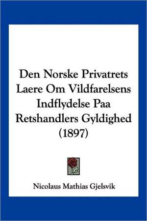 Den Norske Privatrets Laere Om Vildfarelsens Indflydelse Paa Retshandlers Gyldighed (1897) de Nicolaus Mathias Gjelsvik