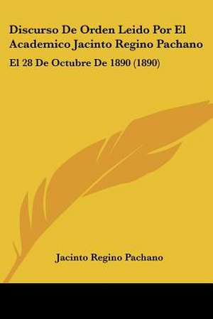 Discurso De Orden Leido Por El Academico Jacinto Regino Pachano de Jacinto Regino Pachano