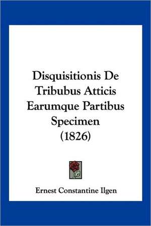 Disquisitionis De Tribubus Atticis Earumque Partibus Specimen (1826) de Ernest Constantine Ilgen