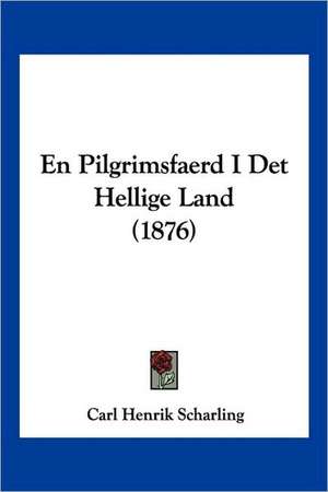 En Pilgrimsfaerd I Det Hellige Land (1876) de Carl Henrik Scharling