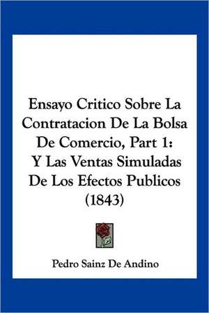 Ensayo Critico Sobre La Contratacion De La Bolsa De Comercio, Part 1 de Pedro Sainz De Andino