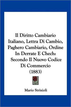 Il Diritto Cambiario Italiano, Lettra Di Cambio, Paghero Cambiario, Ordine In Derrate E Chech de Mario Strixioli