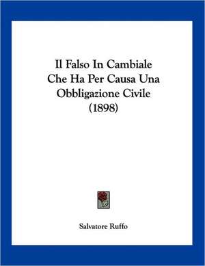 Il Falso In Cambiale Che Ha Per Causa Una Obbligazione Civile (1898) de Salvatore Ruffo