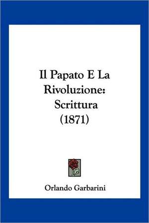 Il Papato E La Rivoluzione de Orlando Garbarini