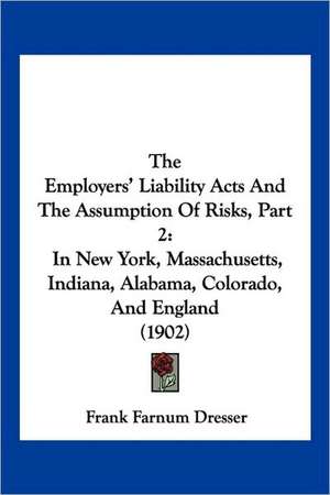 The Employers' Liability Acts And The Assumption Of Risks, Part 2 de Frank Farnum Dresser