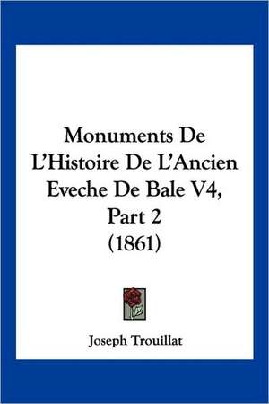 Monuments De L'Histoire De L'Ancien Eveche De Bale V4, Part 2 (1861) de Joseph Trouillat