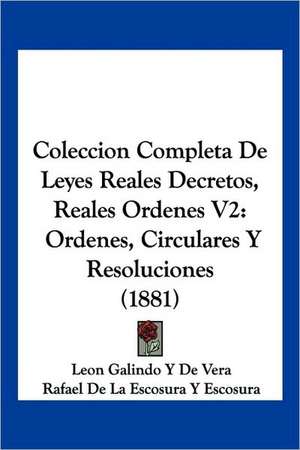 Coleccion Completa De Leyes Reales Decretos, Reales Ordenes V2 de Leon Galindo Y de Vera