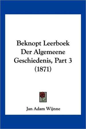 Beknopt Leerboek Der Algemeene Geschiedenis, Part 3 (1871) de Jan Adam Wijnne