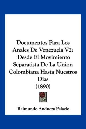 Documentos Para Los Anales De Venezuela V2 de Raimundo Andueza Palacio