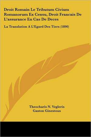 Droit Romain Le Tributum Civium Romanorum Ex Censu, Droit Francais De L'assurance En Cas De Deces de Theocharis N. Vegleris