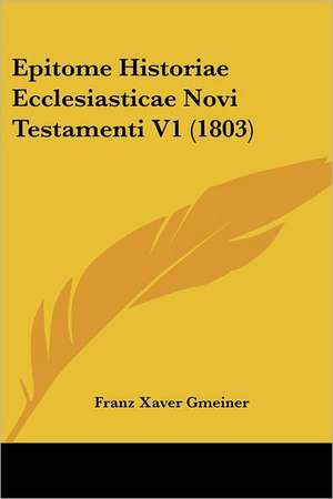 Epitome Historiae Ecclesiasticae Novi Testamenti V1 (1803) de Franz Xaver Gmeiner