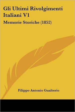 Gli Ultimi Rivolgimenti Italiani V1 de Filippo Antonio Gualterio