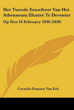 Het Tweede Eeuwfeest Van Het Athenaeum Illustre Te Deventer de Cornelis Fransen Van Eck