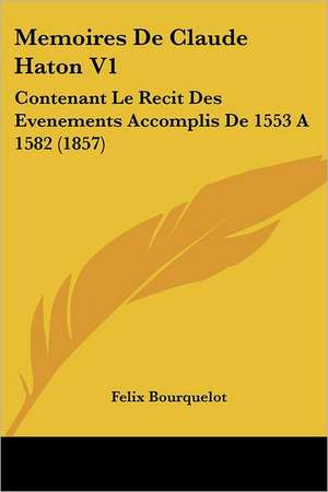 Memoires De Claude Haton V1 de Felix Bourquelot