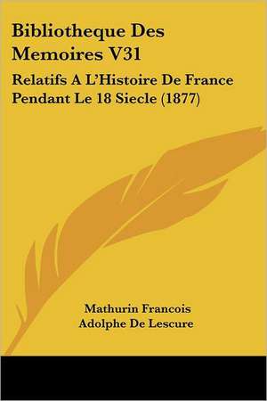 Bibliotheque Des Memoires V31 de Mathurin Francois Adolphe De Lescure