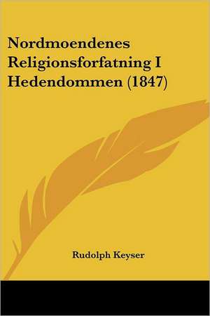 Nordmoendenes Religionsforfatning I Hedendommen (1847) de Rudolph Keyser