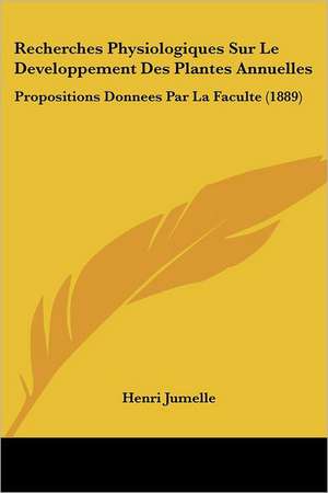 Recherches Physiologiques Sur Le Developpement Des Plantes Annuelles de Henri Jumelle