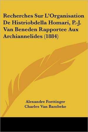 Recherches Sur L'Organisation De Histriobdella Homari, P.-J. Van Beneden Rapportee Aux Archiannelides (1884) de Alexandre Foettinger