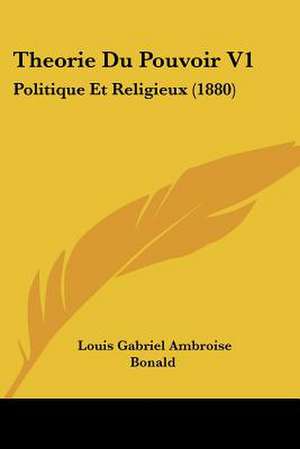 Theorie Du Pouvoir V1 de Louis Gabriel Ambroise Bonald